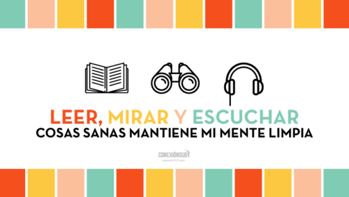 El leer, mirar y escuchar cosas sanas mantiene mi mente limpia tiempo para compartir - El leer, mirar y escuchar cosas sanas mantiene mi mente limpia_Conexion SUD